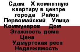 Сдам 2-Х комнатную квартиру в центре города › Район ­ Первомайский › Улица ­ Коммунаров  › Дом ­ 171 › Этажность дома ­ 5 › Цена ­ 15 000 - Удмуртская респ. Недвижимость » Квартиры аренда   